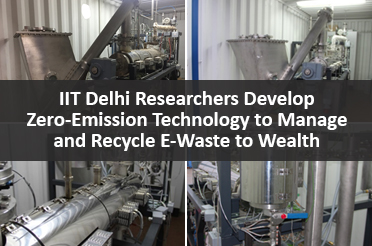 IIT Delhi Researchers Develop Zero-Emission Technology to Manage and Recycle E-Waste to Wealth