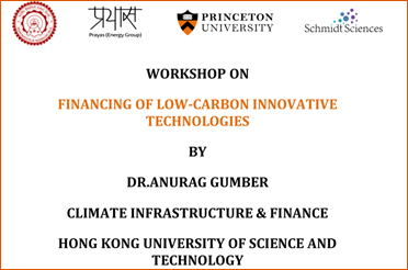 WORKSHOP ON FINANCING OF LOW-CARBON INNOVATIVE TECHNOLOGIES BY DR.ANURAG GUMBER CLIMATE INFRASTRUCTURE & FINANCE HONG KONG UNIVERSITY OF SCIENCE AND TECHNOLOGY